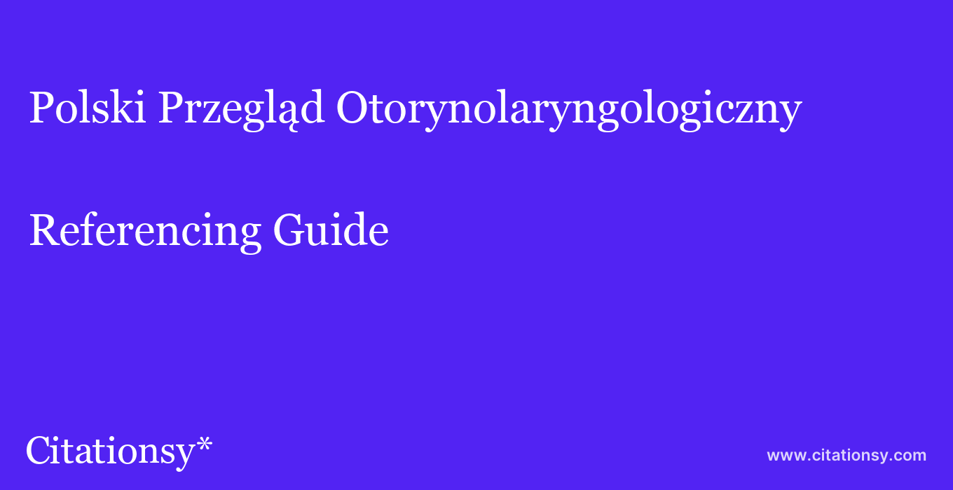 cite Polski Przegląd Otorynolaryngologiczny  — Referencing Guide